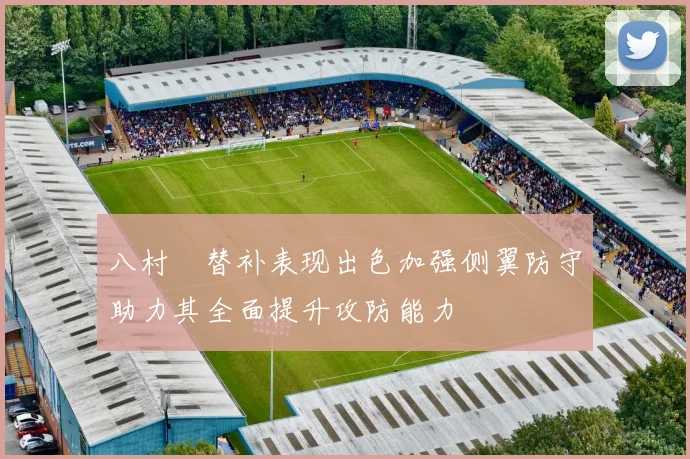 八村塁替补表现出色加强侧翼防守助力其全面提升攻防能力